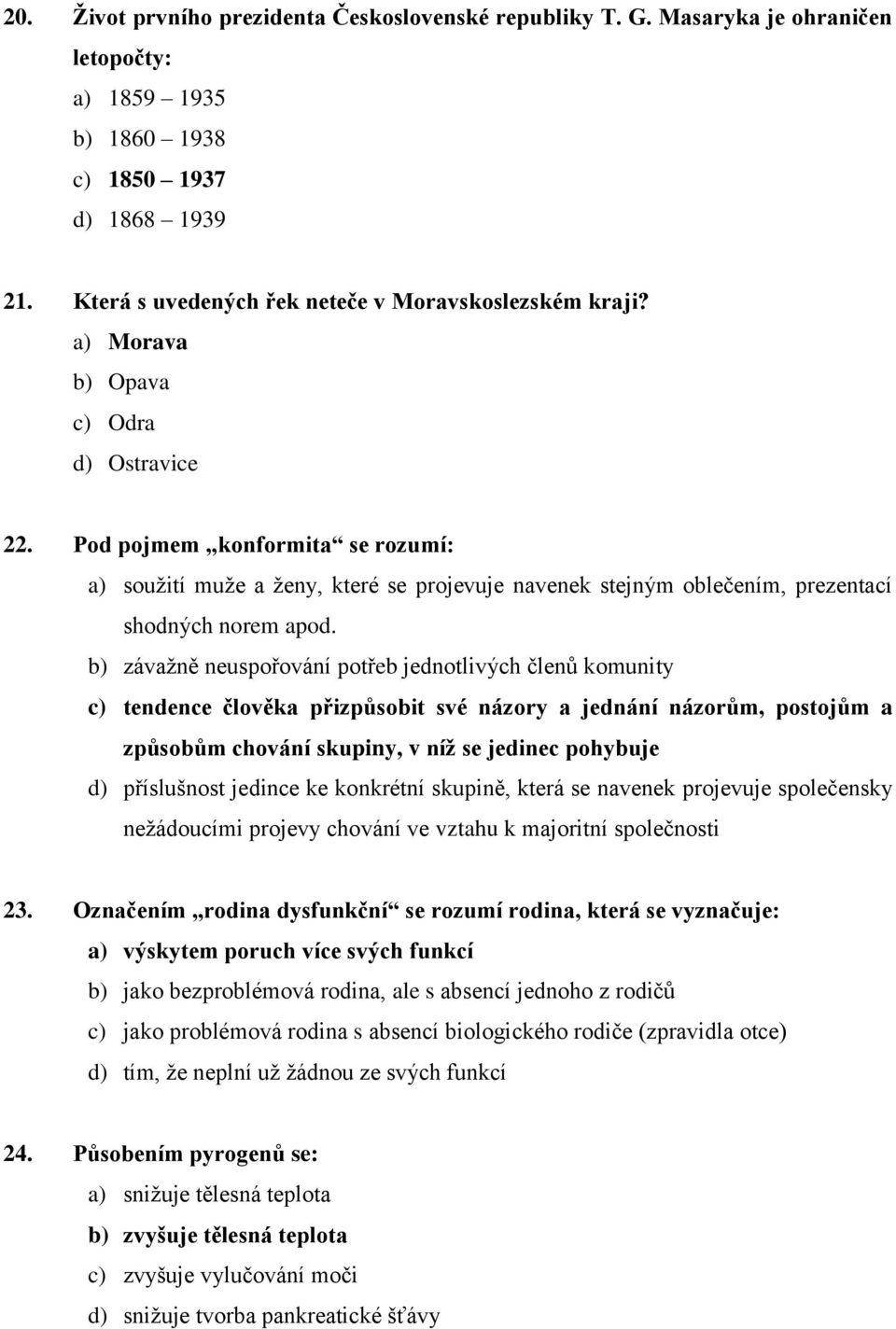 Pod pojmem konformita se rozumí: a) soužití muže a ženy, které se projevuje navenek stejným oblečením, prezentací shodných norem apod.