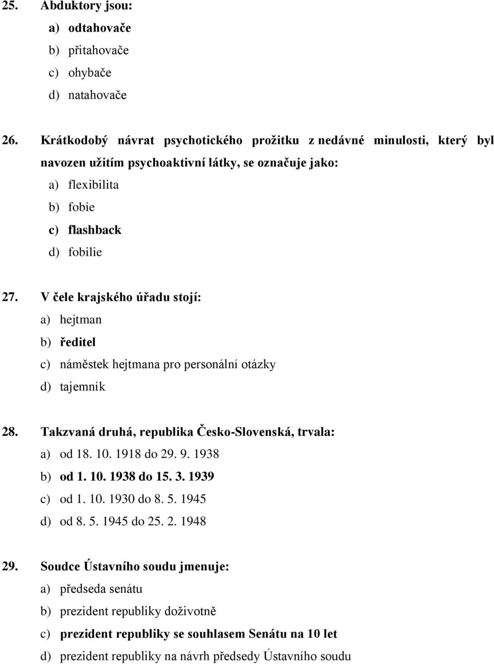 V čele krajského úřadu stojí: a) hejtman b) ředitel c) náměstek hejtmana pro personální otázky d) tajemník 28. Takzvaná druhá, republika Česko-Slovenská, trvala: a) od 18. 10. 1918 do 29.