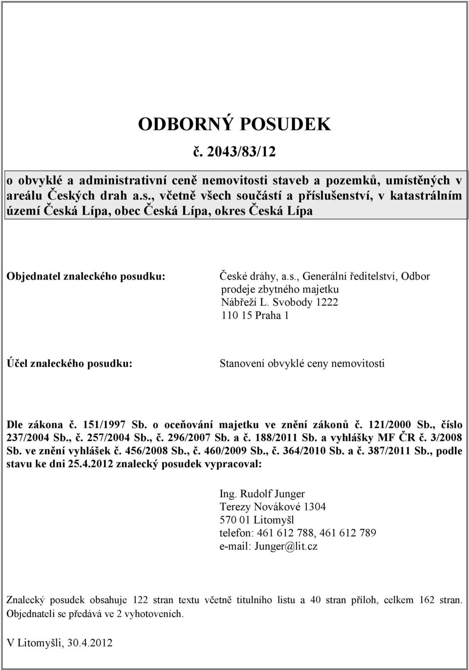 s., Generální ředitelství, Odbor prodeje zbytného majetku Nábřeží L. Svobody 1222 110 15 Praha 1 Účel znaleckého posudku: Stanovení obvyklé ceny nemovitosti Dle zákona č. 151/1997 Sb.