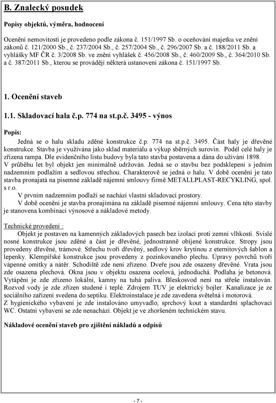 , kterou se provádějí některá ustanovení zákona č. 151/1997 Sb. 1. Ocenění staveb 1.1. Skladovací hala č.p. 774 na st.p.č. 3495 - výnos Jedná se o halu skladu zděné konstrukce č.p. 774 na st.p.č. 3495. Část haly je dřevěné konstrukce.