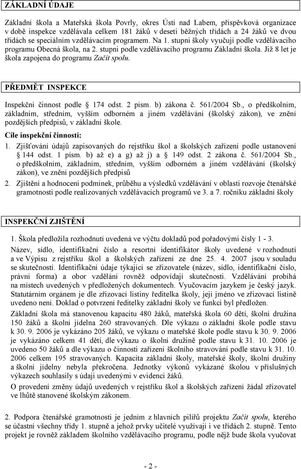 Již 8 let je škola zapojena do programu Začít spolu. PŘEDMĚT INSPEKCE Inspekční činnost podle 174 odst. 2 písm. b) zákona č. 561/2004 Sb.