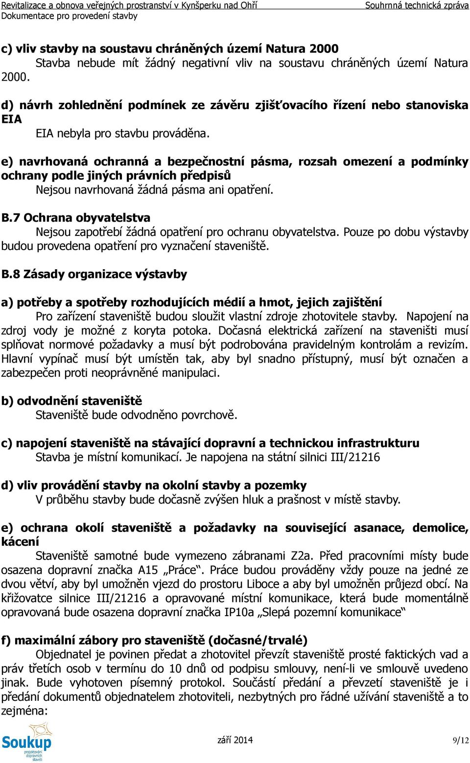 e) navrhovaná ochranná a bezpečnostní pásma, rozsah omezení a podmínky ochrany podle jiných právních předpisů Nejsou navrhovaná žádná pásma ani opatření. B.