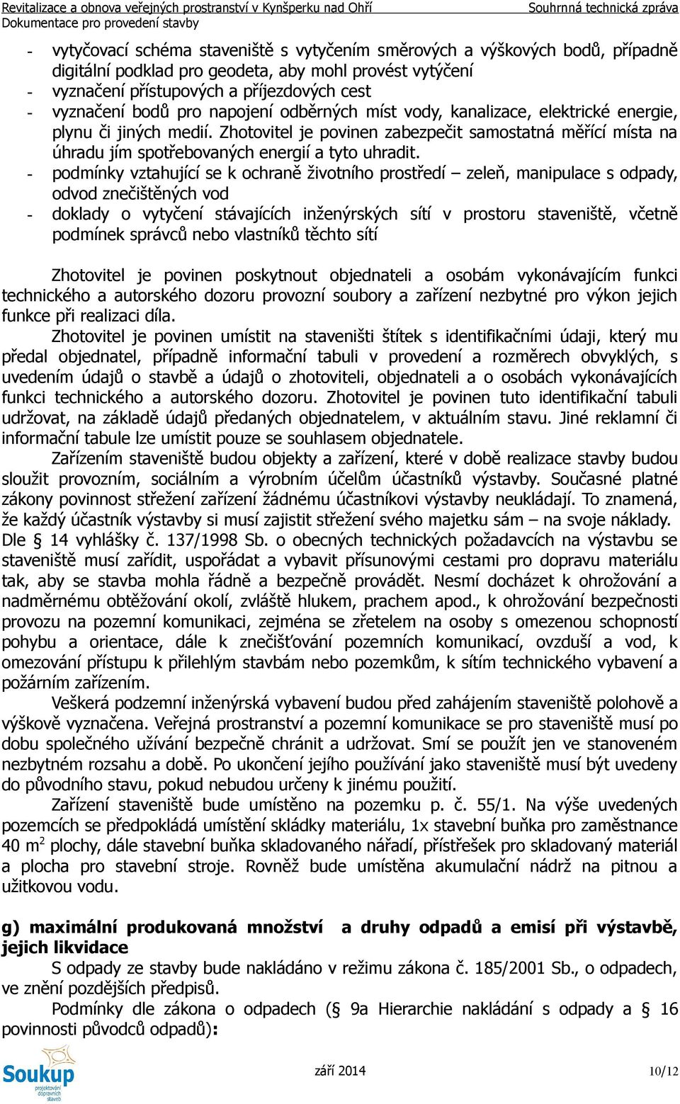 - podmínky vztahující se k ochraně životního prostředí zeleň, manipulace s odpady, odvod znečištěných vod - doklady o vytyčení stávajících inženýrských sítí v prostoru staveniště, včetně podmínek