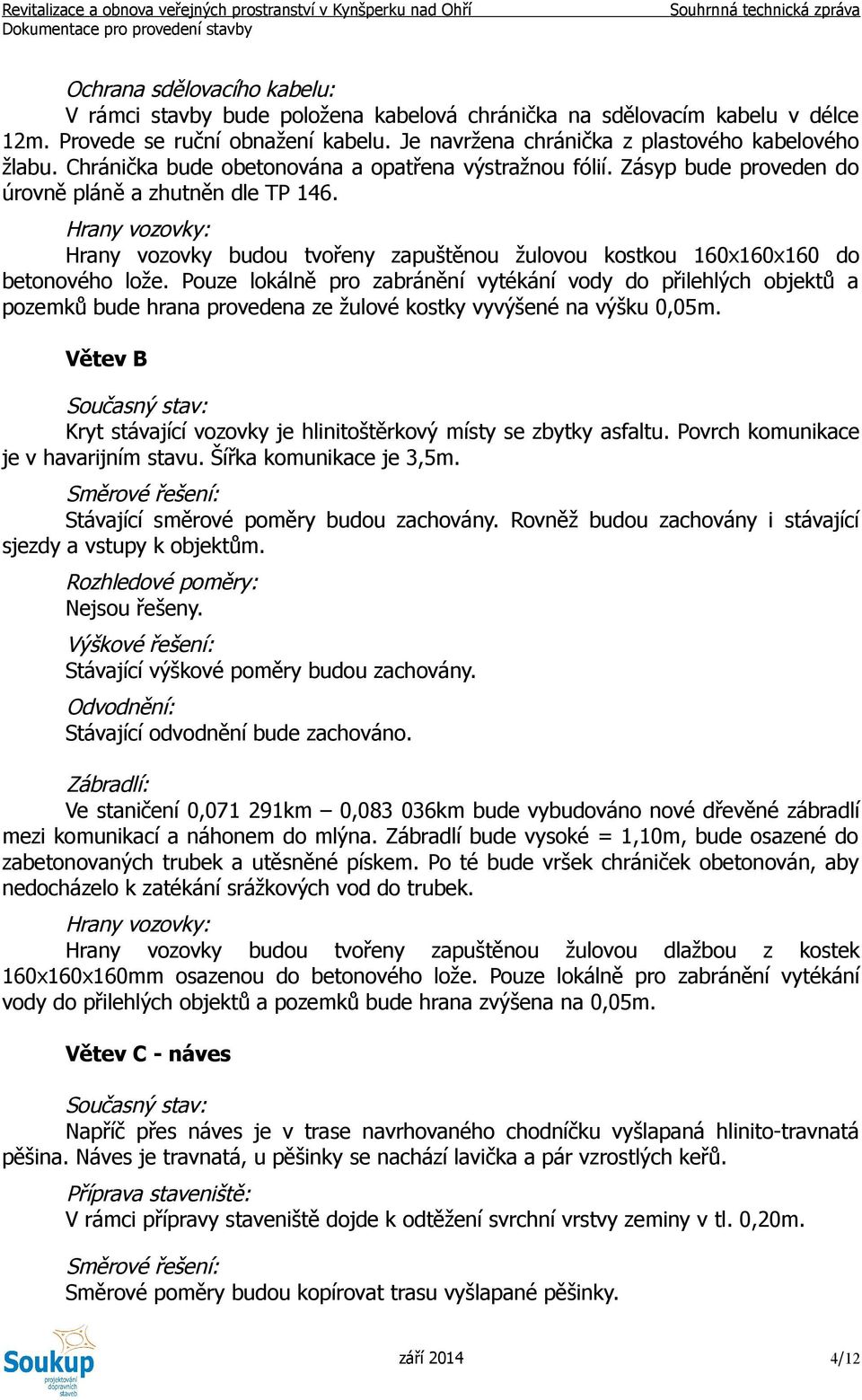 Hrany vozovky: Hrany vozovky budou tvořeny zapuštěnou žulovou kostkou 160x160x160 do betonového lože.