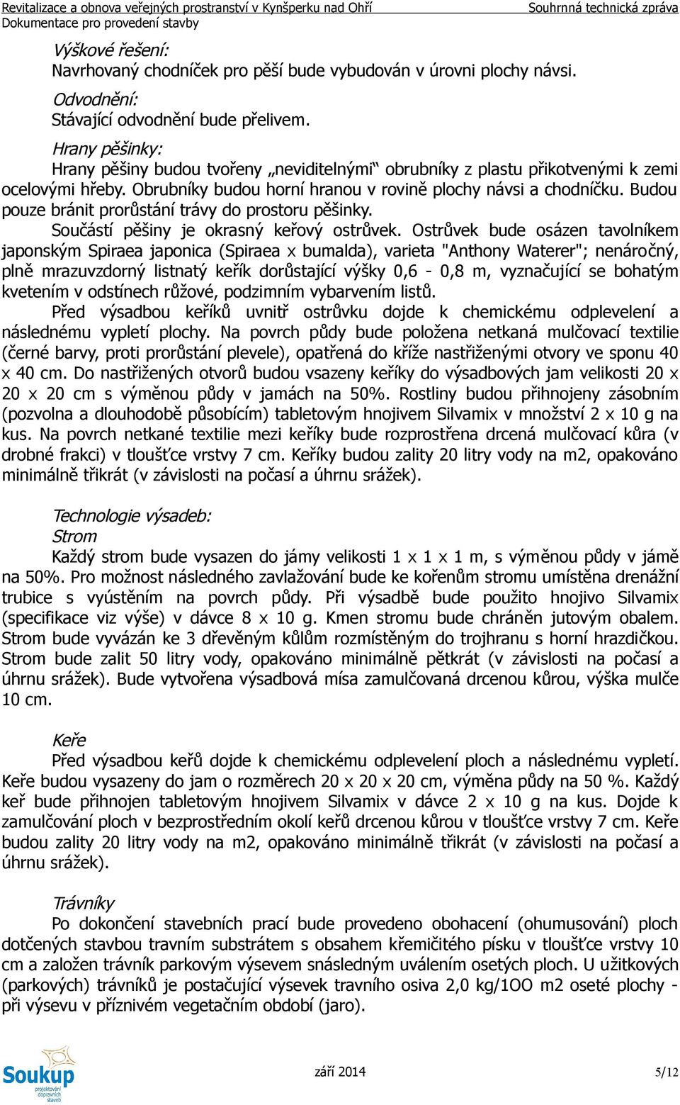 Budou pouze bránit prorůstání trávy do prostoru pěšinky. Součástí pěšiny je okrasný keřový ostrůvek.