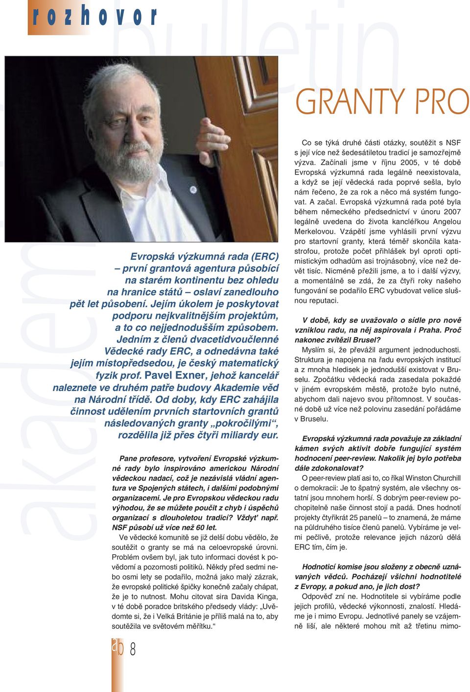 Jedním z členů dvacetidvoučlenné Vědecké rady ERC, a odnedávna také jejím místopředsedou, je český matematický fyzik prof.