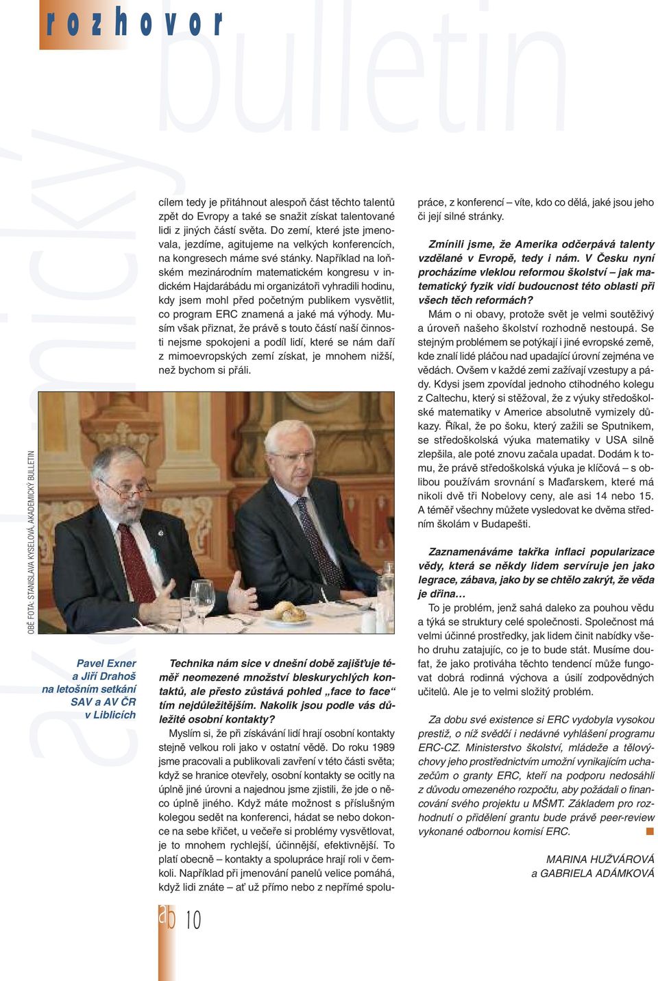 Například na loňském mezinárodním matematickém kongresu v indickém Hajdarábádu mi organizátoři vyhradili hodinu, kdy jsem mohl před početným publikem vysvětlit, co program ERC znamená a jaké má