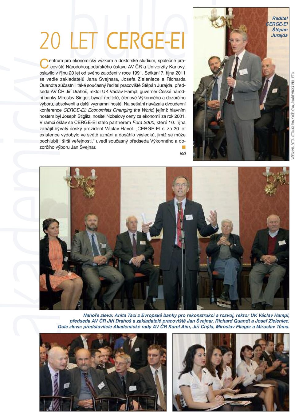 října 2011 se vedle zakladatelů Jana Švejnara, Josefa Zieleniece a Richarda Quandta zúčastnili také současný ředitel pracoviště Štěpán Jurajda, předseda AV ČR Jiří Drahoš, rektor UK Václav Hampl,
