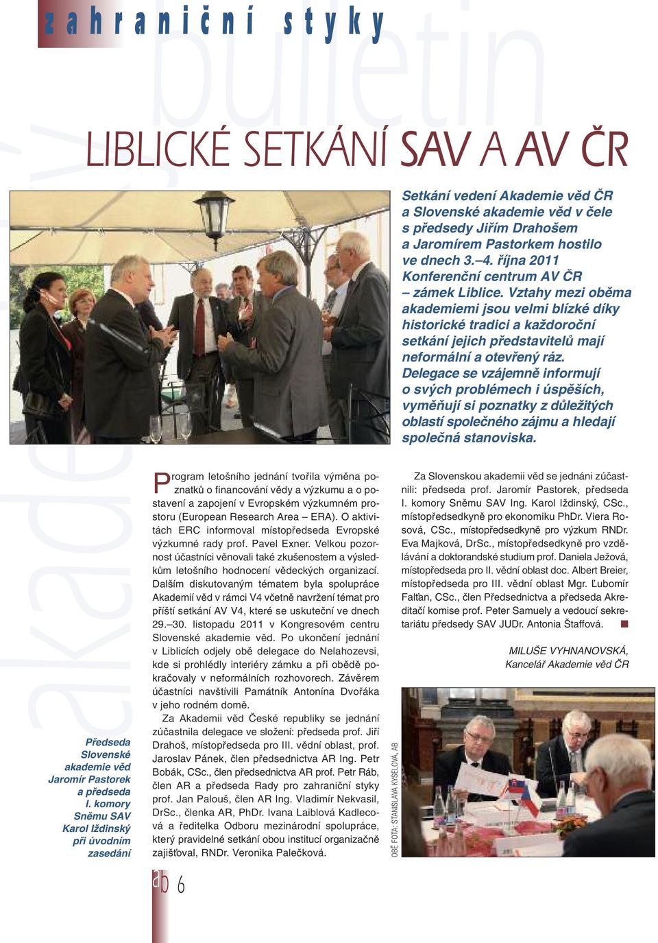 Research Area ERA). O aktivitách ERC informoval místopředseda Evropské výzkumné rady prof. Pavel Exner.