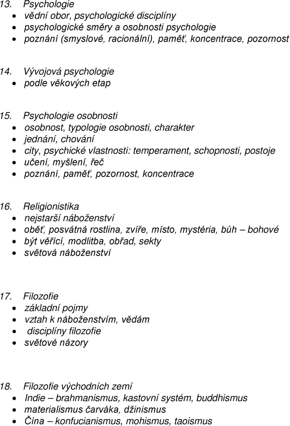 Psychologie osobnosti osobnost, typologie osobnosti, charakter jednání, chování city, psychické vlastnosti: temperament, schopnosti, postoje učení, myšlení, řeč poznání, paměť, pozornost, koncentrace