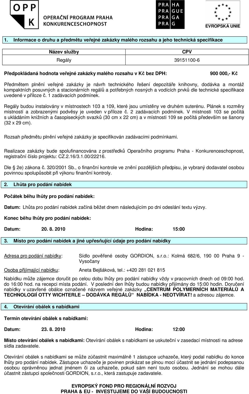 technické specifikace uvedené v příloze č. 1 zadávacích podmínek. Regály budou instalovány v místnostech 103 a 109, které jsou umístěny ve druhém suterénu.