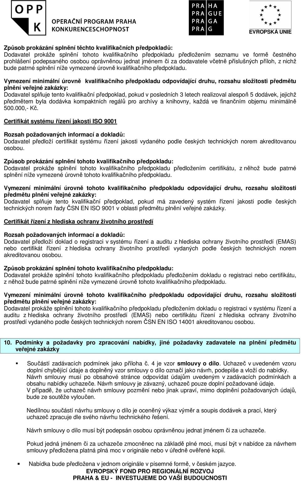 Vymezení minimální úrovně kvalifikačního předpokladu odpovídající druhu, rozsahu složitosti předmětu plnění veřejné zakázky: Dodavatel splňuje tento kvalifikační předpoklad, pokud v posledních 3