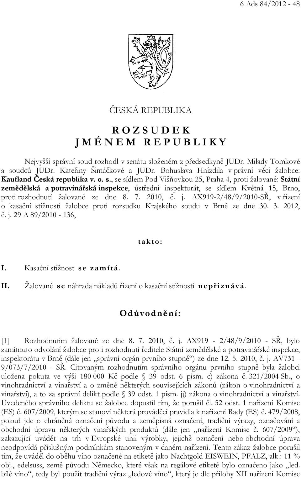, se sídlem Pod Višňovkou 25, Praha 4, proti žalované: Státní zemědělská a potravinářská inspekce, ústřední inspektorát, se sídlem Květná 15, Brno, proti rozhodnutí žalované ze dne 8. 7. 2010, č. j.