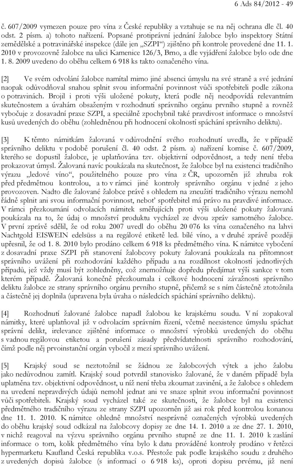 . 1. 2010 v provozovně žalobce na ulici Kamenice 126/3, Brno, a dle vyjádření žalobce bylo ode dne 1. 8. 2009 uvedeno do oběhu celkem 6 918 ks takto označeného vína.