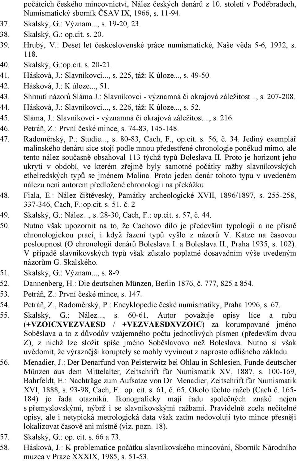 Hásková, J.: K úloze..., 51. 43. Shrnutí názorů Sláma J.: Slavníkovci - významná či okrajová záležitost..., s. 207-208. 44. Hásková, J.: Slavníkovci..., s. 226, táž: K úloze..., s. 52. 45. Sláma, J.