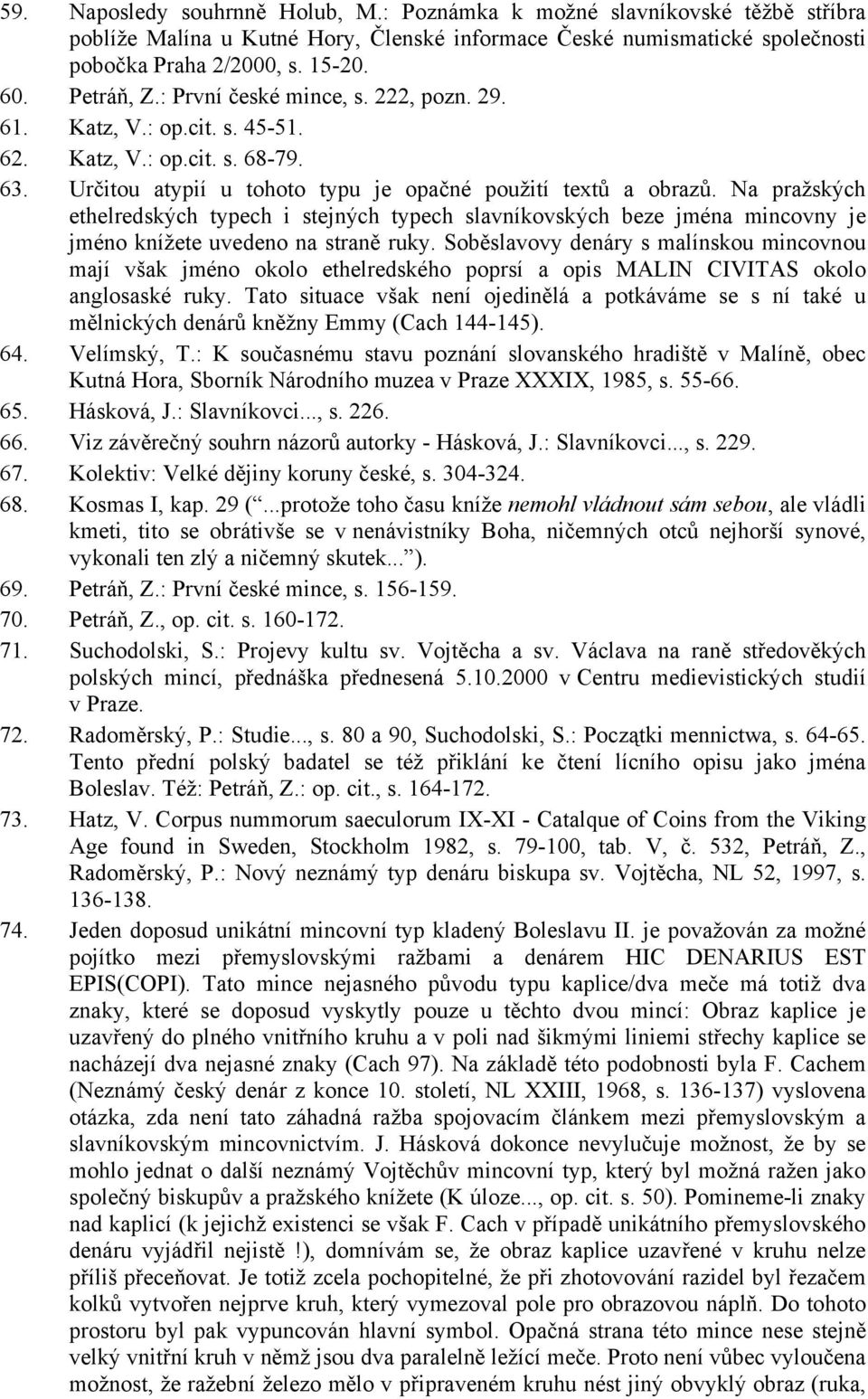 Na pražských ethelredských typech i stejných typech slavníkovských beze jména mincovny je jméno knížete uvedeno na straně ruky.