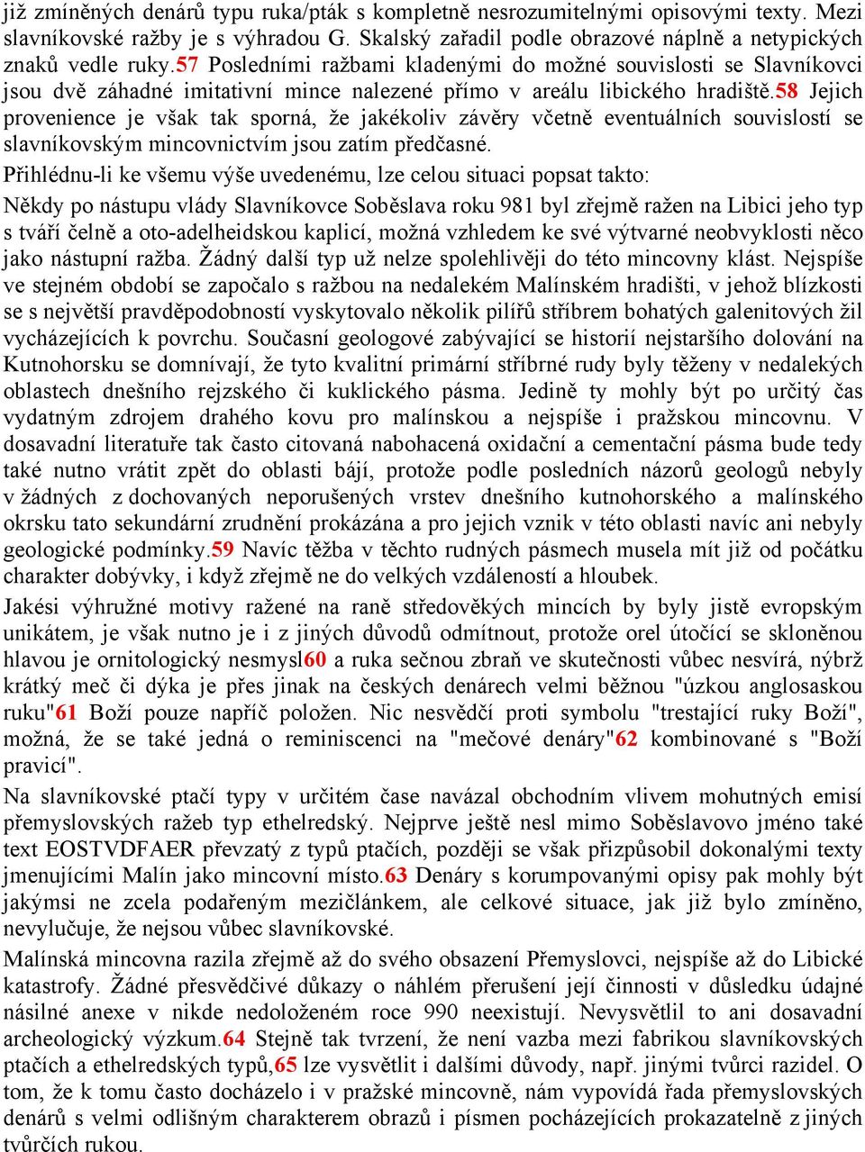 58 Jejich provenience je však tak sporná, že jakékoliv závěry včetně eventuálních souvislostí se slavníkovským mincovnictvím jsou zatím předčasné.