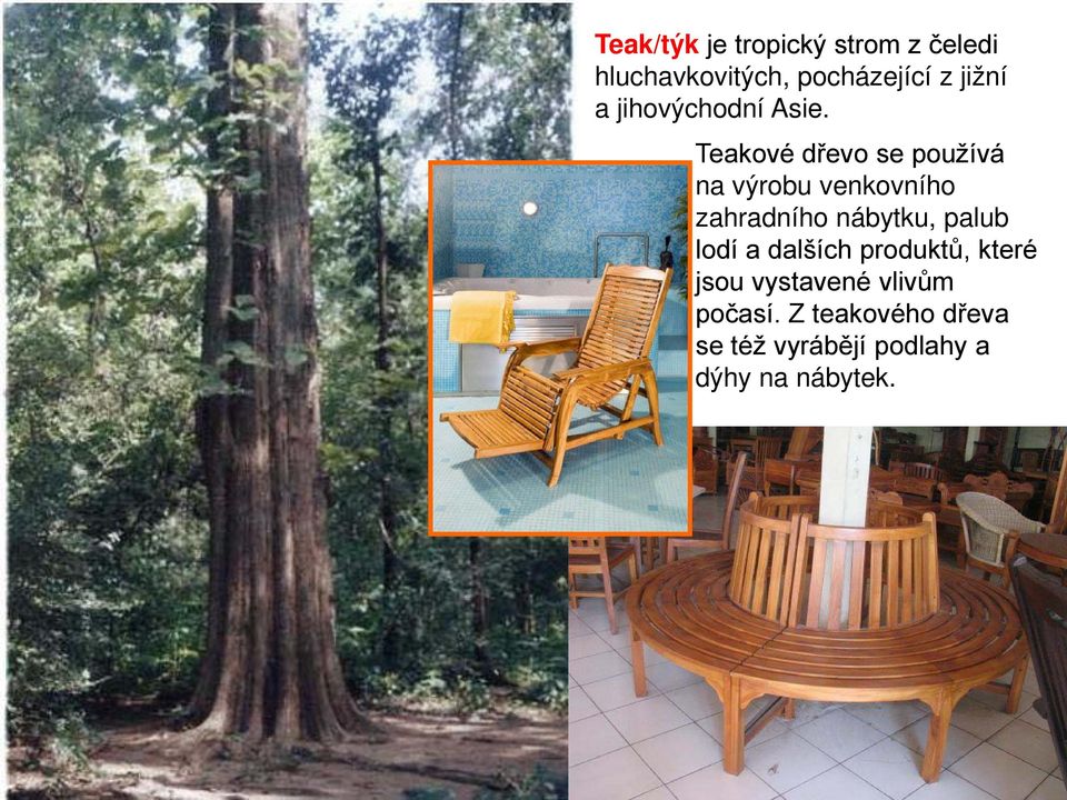 Teakové dřevo se používá na výrobu venkovního zahradního nábytku, palub
