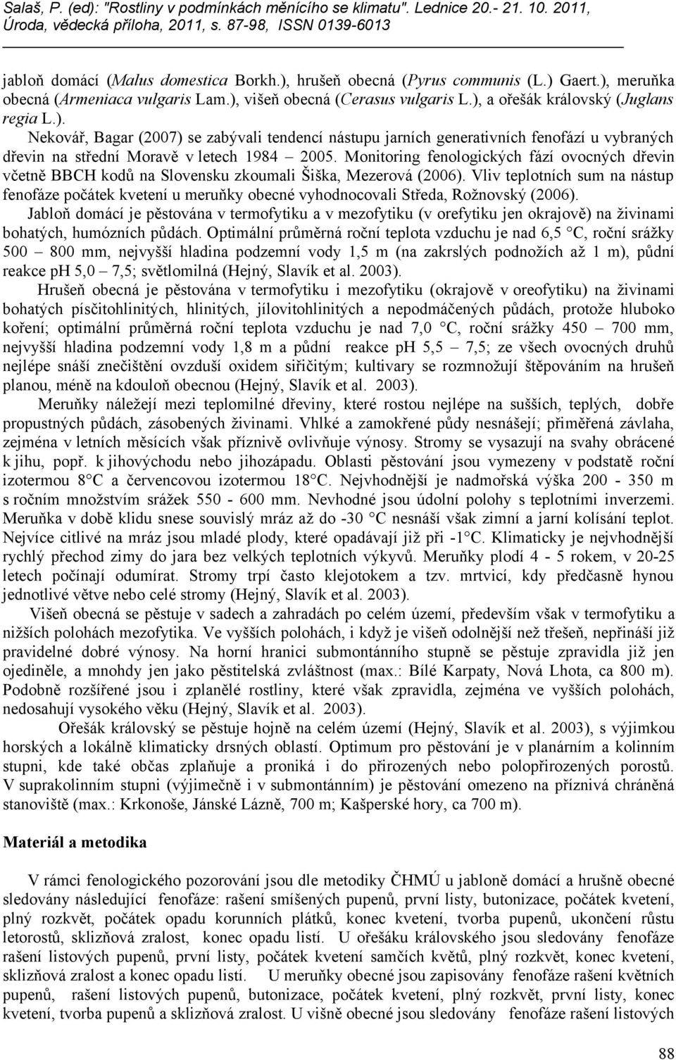 Vliv teplotních sum na nástup fenofáze počátek kvetení u meruňky obecné vyhodnocovali Středa, Rožnovský (2006).