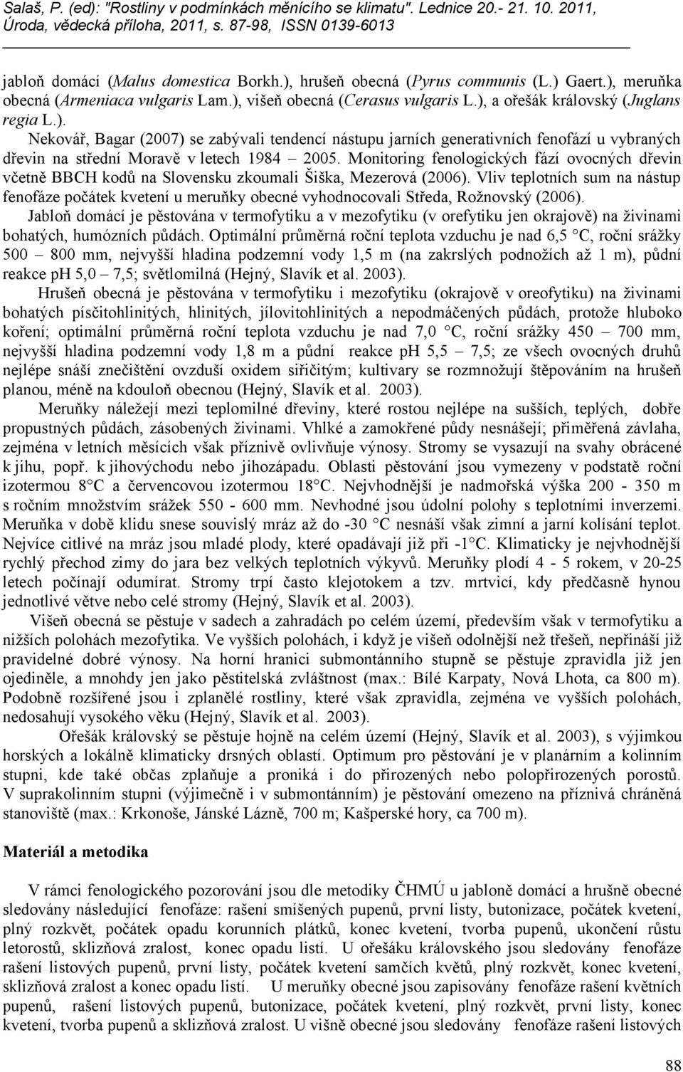 Vliv teplotních sum na nástup fenofáze počátek kvetení u meruňky obecné vyhodnocovali Středa, Rožnovský (2006).