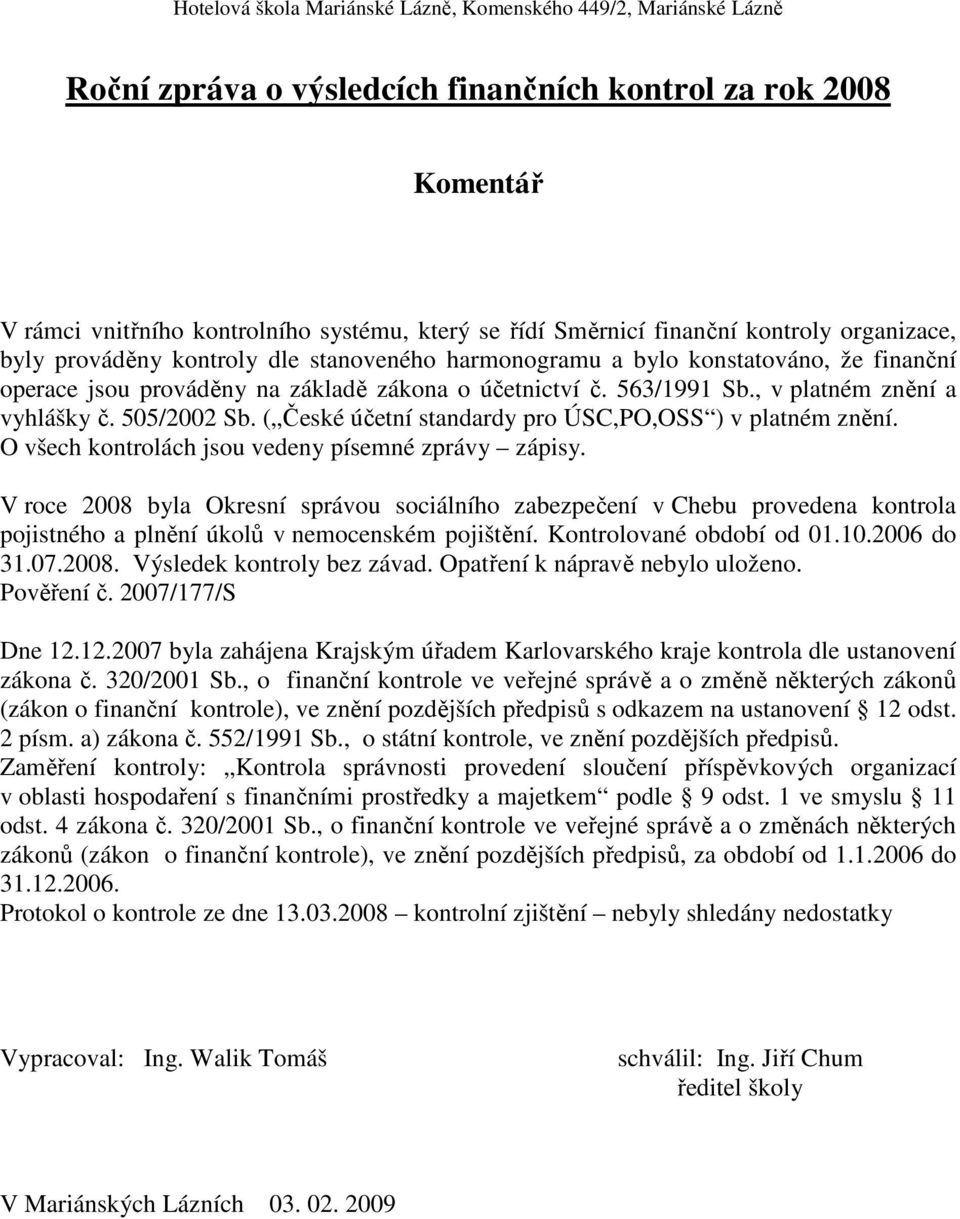 , v platném znění a vyhlášky č. 505/2002 Sb. ( České účetní standardy pro ÚSC,PO,OSS ) v platném znění. O všech kontrolách jsou vedeny písemné zprávy zápisy.