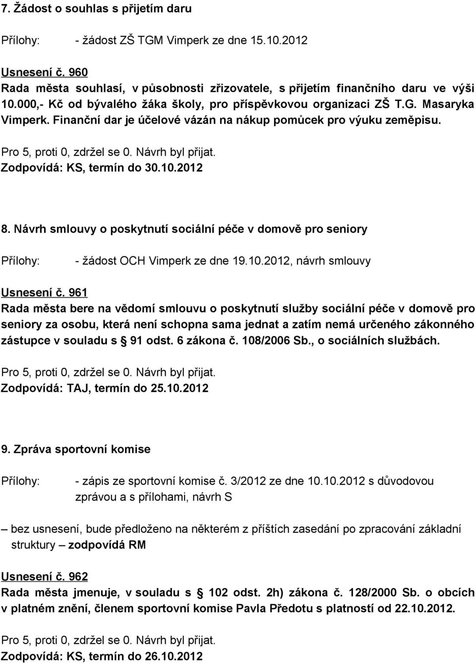 Návrh smlouvy o poskytnutí sociální péče v domově pro seniory Přílohy: - žádost OCH Vimperk ze dne 19.10.2012, návrh smlouvy Usnesení č.