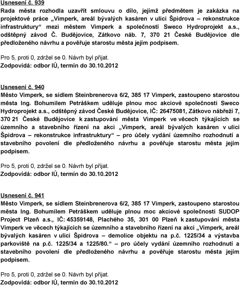 společností Sweco Hydroprojekt a.s., odštěpný závod Č. Budějovice, Zátkovo náb. 7, 370 21 České Budějovice dle předloženého návrhu a pověřuje starostu města jejím podpisem.