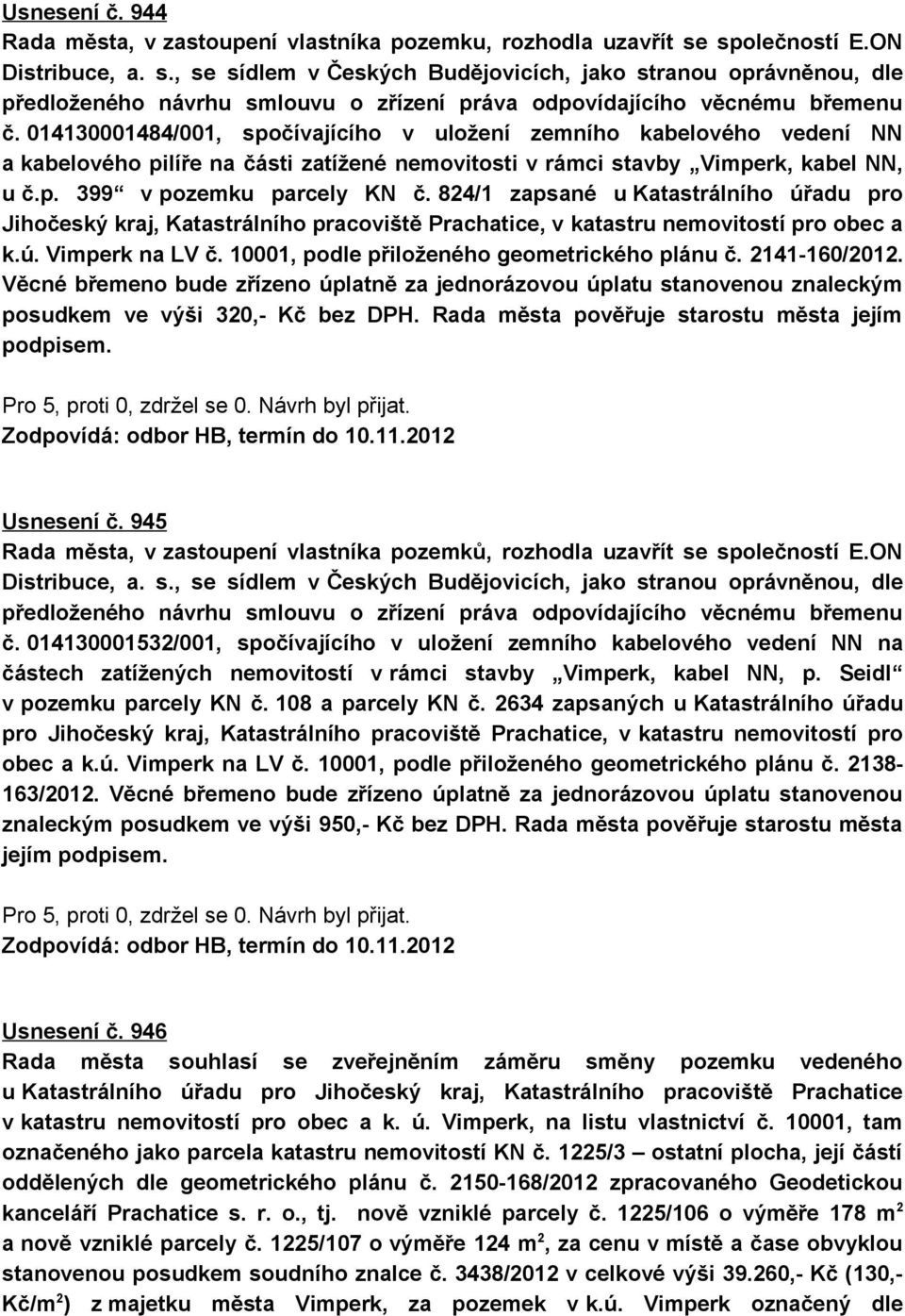 014130001484/001, spočívajícího v uložení zemního kabelového vedení NN a kabelového pilíře na části zatížené nemovitosti v rámci stavby Vimperk, kabel NN, u č.p. 399 v pozemku parcely KN č.