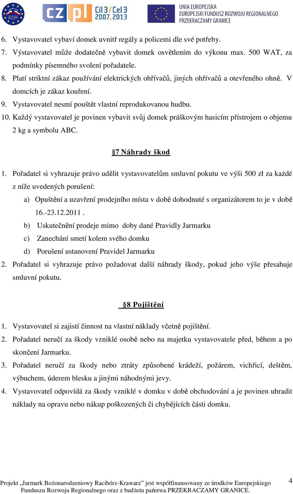 Každý vystavovatel je povinen vybavit svůj domek práškovým hasicím přístrojem o objemu 2 kg a symbolu ABC. 7 Náhrady škod 1.