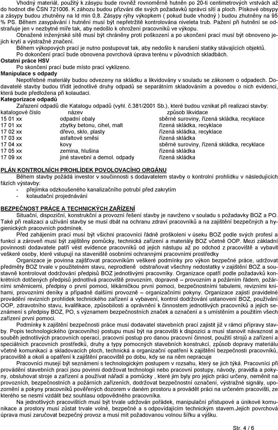 Pažení při hutnění se odstraňuje jen v nezbytné míře tak, aby nedošlo k ohrožení pracovníků ve výkopu.