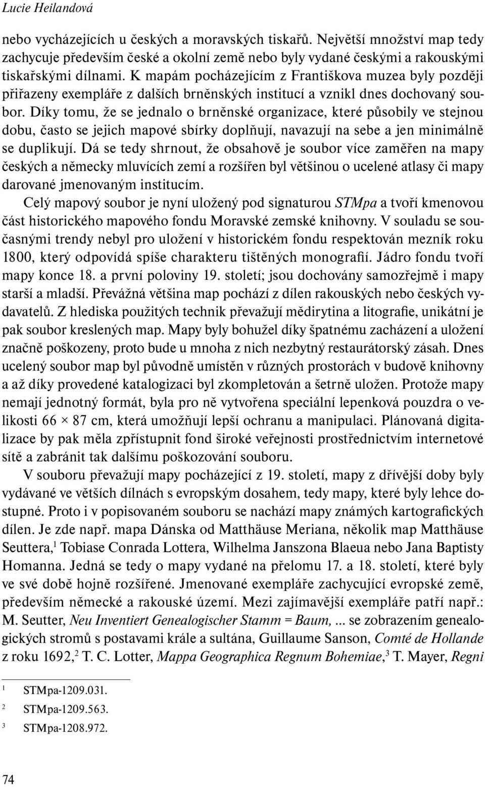 Díky tomu, že se jednalo o brněnské organizace, které působily ve stejnou dobu, často se jejich mapové sbírky doplňují, navazují na sebe a jen minimálně se duplikují.