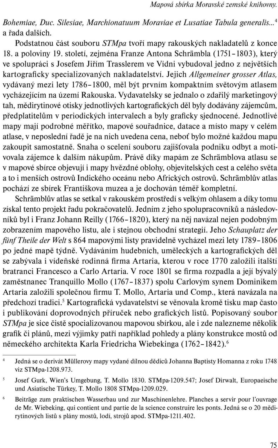 století, zejména Franze Antona Schrämbla (1751 1803), který ve spolupráci s Josefem Jiřím Trasslerem ve Vídni vybudoval jedno z největších kartografi cky specializovaných nakladatelství.