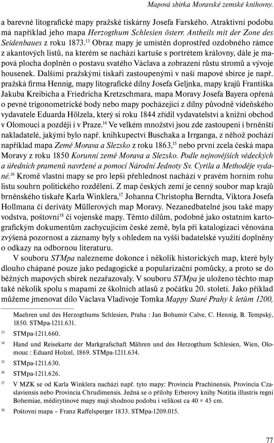 13 Obraz mapy je umístěn doprostřed ozdobného rámce z akantových listů, na kterém se nachází kartuše s portrétem královny, dále je mapová plocha doplněn o postavu svatého Václava a zobrazení růstu