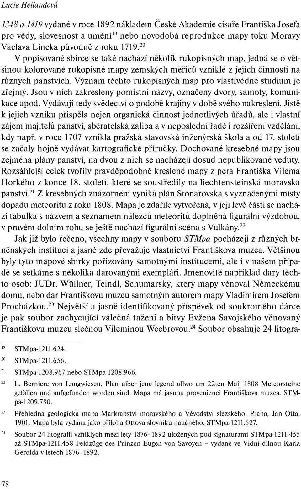 Význam těchto rukopisných map pro vlastivědné studium je zřejmý. Jsou v nich zakresleny pomístní názvy, označeny dvory, samoty, komunikace apod.