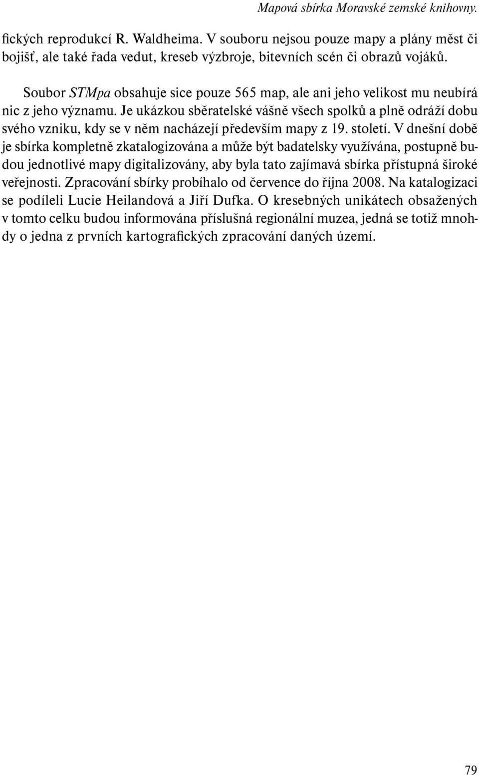 Je ukázkou sběratelské vášně všech spolků a plně odráží dobu svého vzniku, kdy se v něm nacházejí především mapy z 19. století.