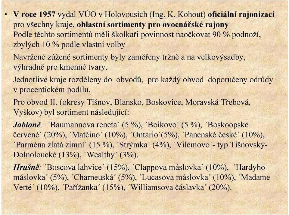 Navržené zúžené sortimenty byly zaměřeny tržně a na velkovýsadby, výhradně pro kmenné tvary. Jednotlivé kraje rozděleny do obvodů, pro každý obvod doporučeny odrůdy v procentickém podílu.