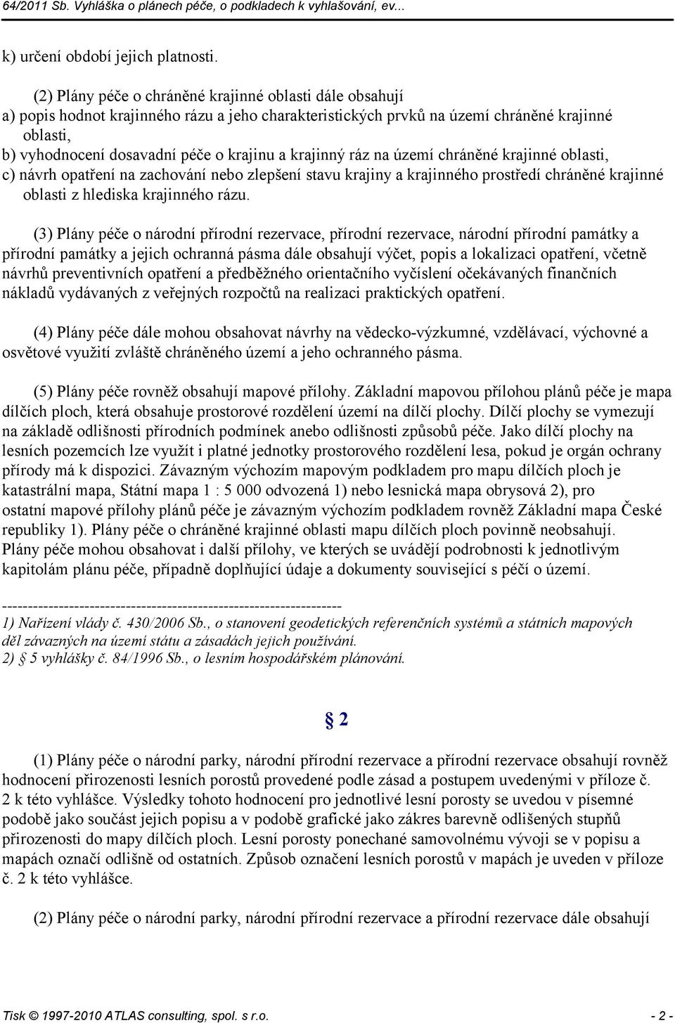 krajinný ráz na území chráněné krajinné oblasti, c) návrh opatření na zachování nebo zlepšení stavu krajiny a krajinného prostředí chráněné krajinné oblasti z hlediska krajinného rázu.