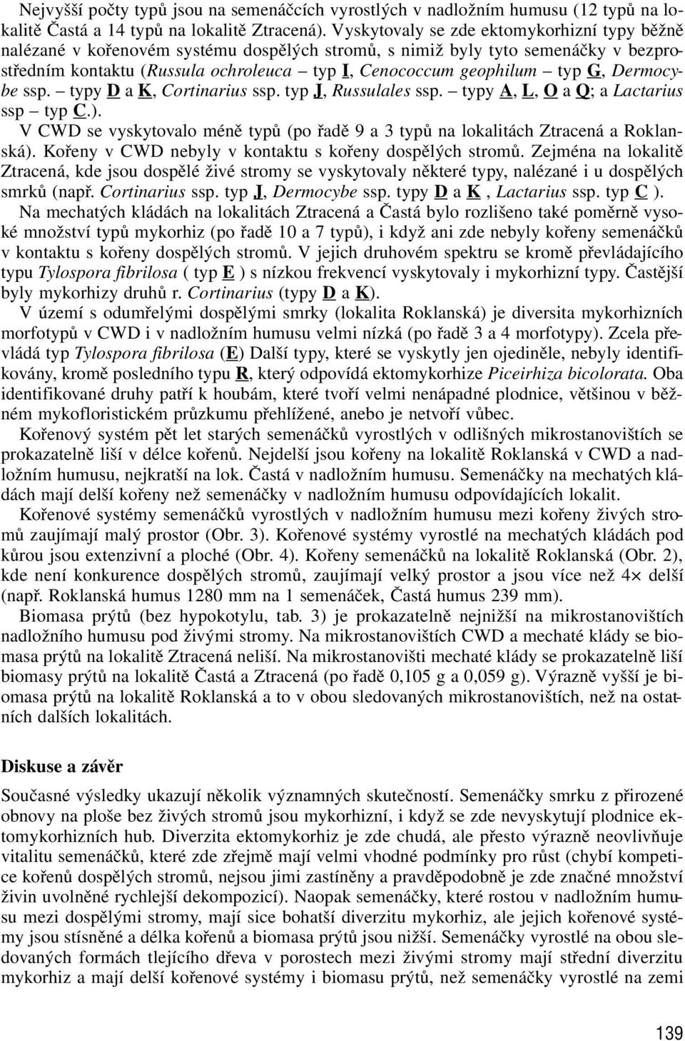 G, Dermocybe ssp. typy D a K, Cortinarius ssp. typ J, Russulales ssp. typy A, L, O a Q; a Lactarius ssp typ C.). V CWD se vyskytovalo méně typů (po řadě 9 a 3 typů na lokalitách Ztracená a Roklanská).