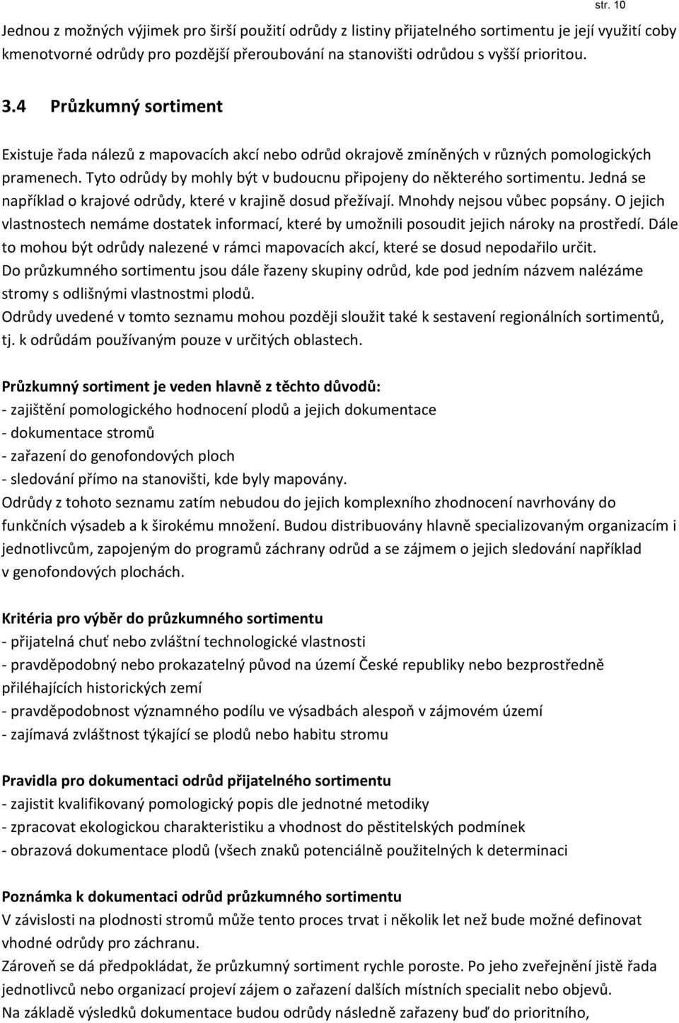 Jedná se například o krajové odrůdy, které v krajině dosud přežívají. Mnohdy nejsou vůbec popsány.