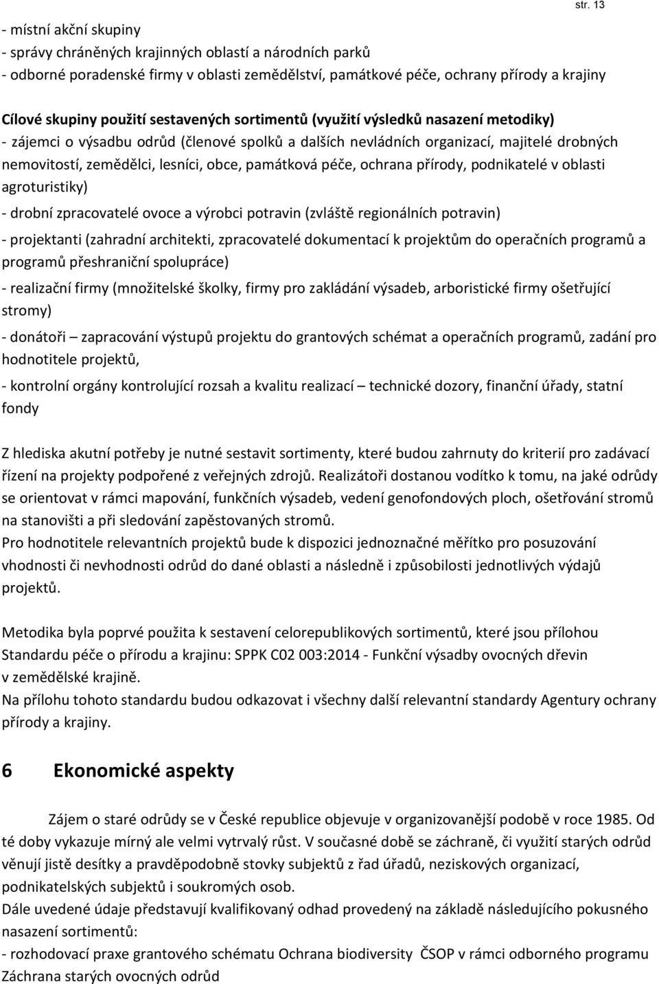 památková péče, ochrana přírody, podnikatelé v oblasti agroturistiky) - drobní zpracovatelé ovoce a výrobci potravin (zvláště regionálních potravin) - projektanti (zahradní architekti, zpracovatelé