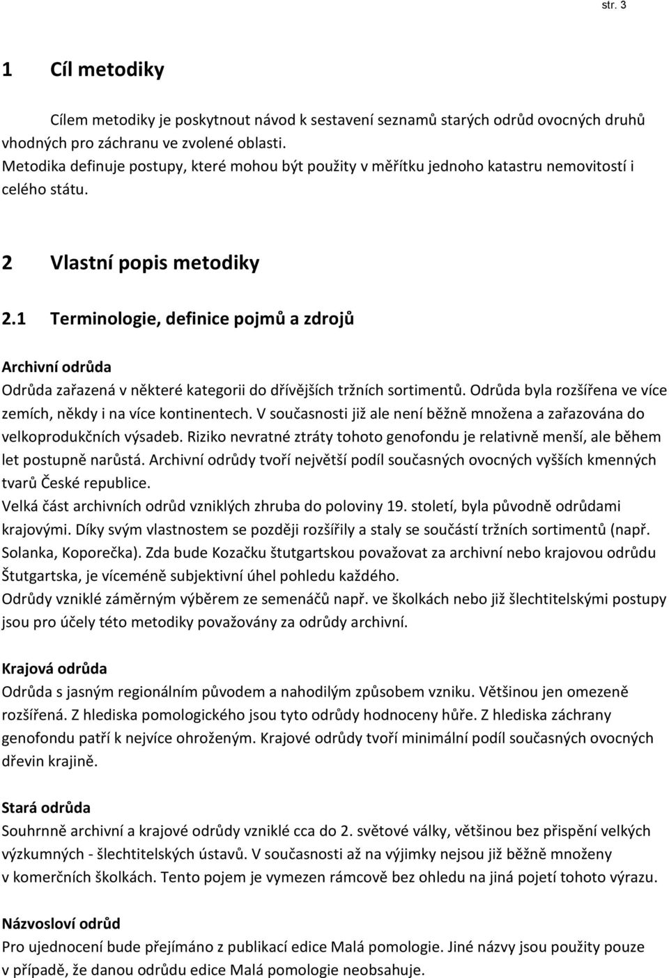 1 Terminologie, definice pojmů a zdrojů Archivní odrůda Odrůda zařazená v některé kategorii do dřívějších tržních sortimentů. Odrůda byla rozšířena ve více zemích, někdy i na více kontinentech.