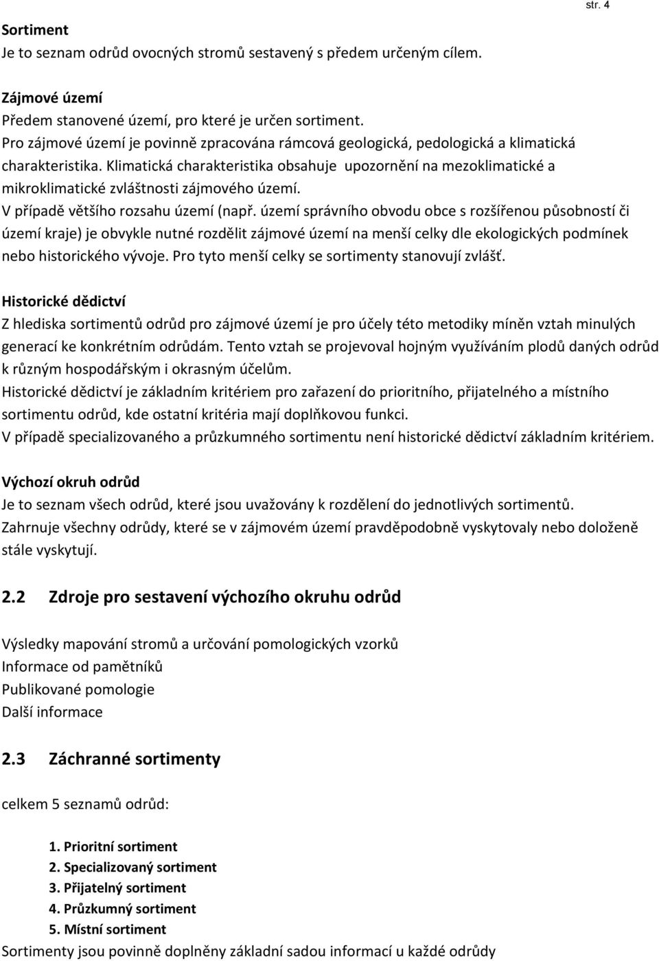 Klimatická charakteristika obsahuje upozornění na mezoklimatické a mikroklimatické zvláštnosti zájmového území. V případě většího rozsahu území (např.