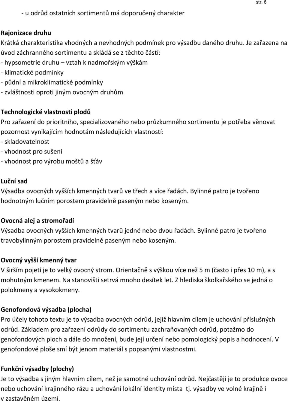 jiným ovocným druhům Technologické vlastnosti plodů Pro zařazení do prioritního, specializovaného nebo průzkumného sortimentu je potřeba věnovat pozornost vynikajícím hodnotám následujících