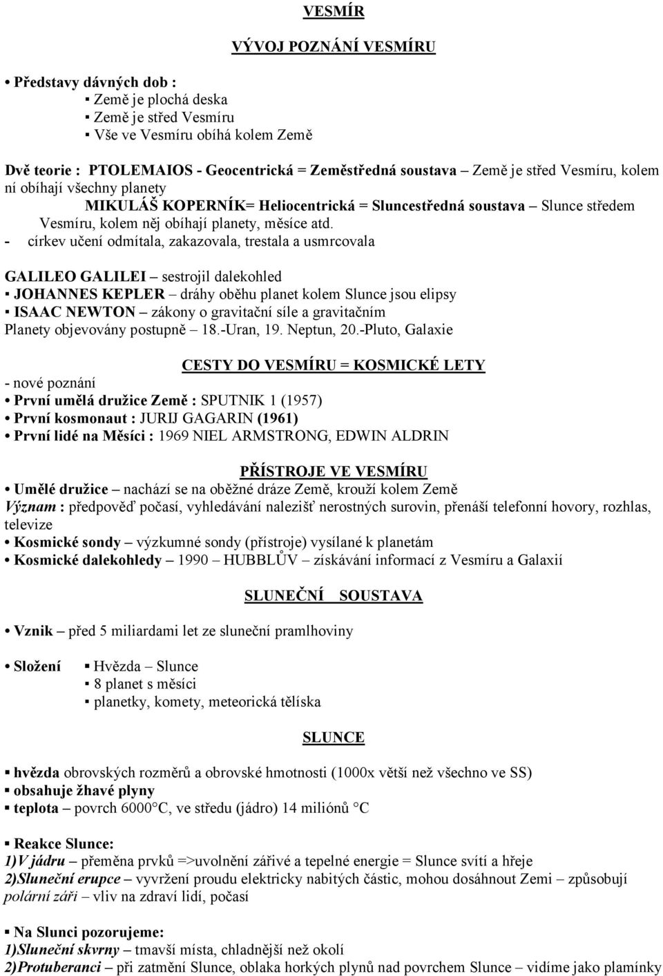 - církev učení odmítala, zakazovala, trestala a usmrcovala GALILEO GALILEI sestrojil dalekohled JOHANNES KEPLER dráhy oběhu planet kolem Slunce jsou elipsy ISAAC NEWTON zákony o gravitační síle a