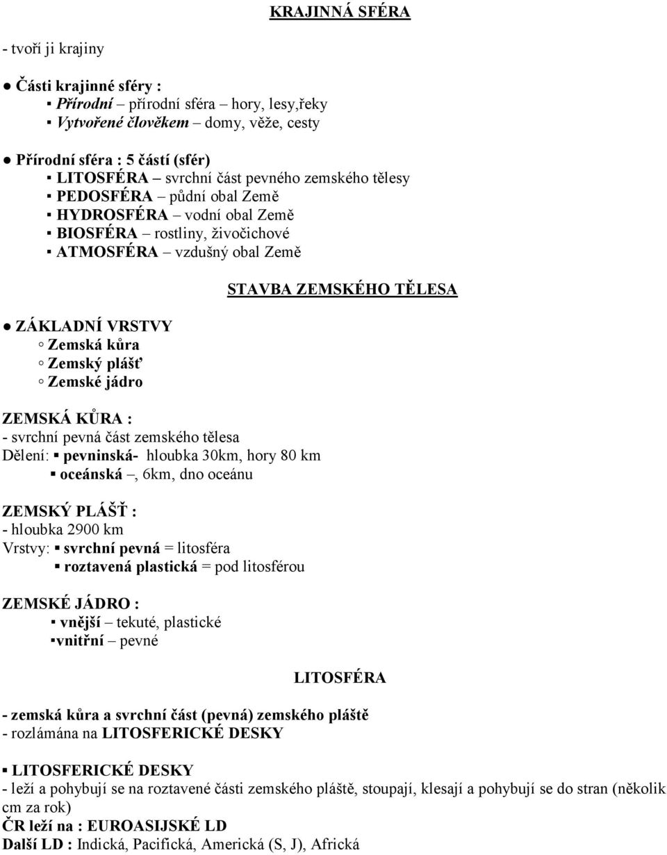 svrchní pevná část zemského tělesa Dělení: pevninská- hloubka 30km, hory 80 km oceánská, 6km, dno oceánu ZEMSKÝ PLÁŠŤ : - hloubka 2900 km Vrstvy: svrchní pevná = litosféra roztavená plastická = pod