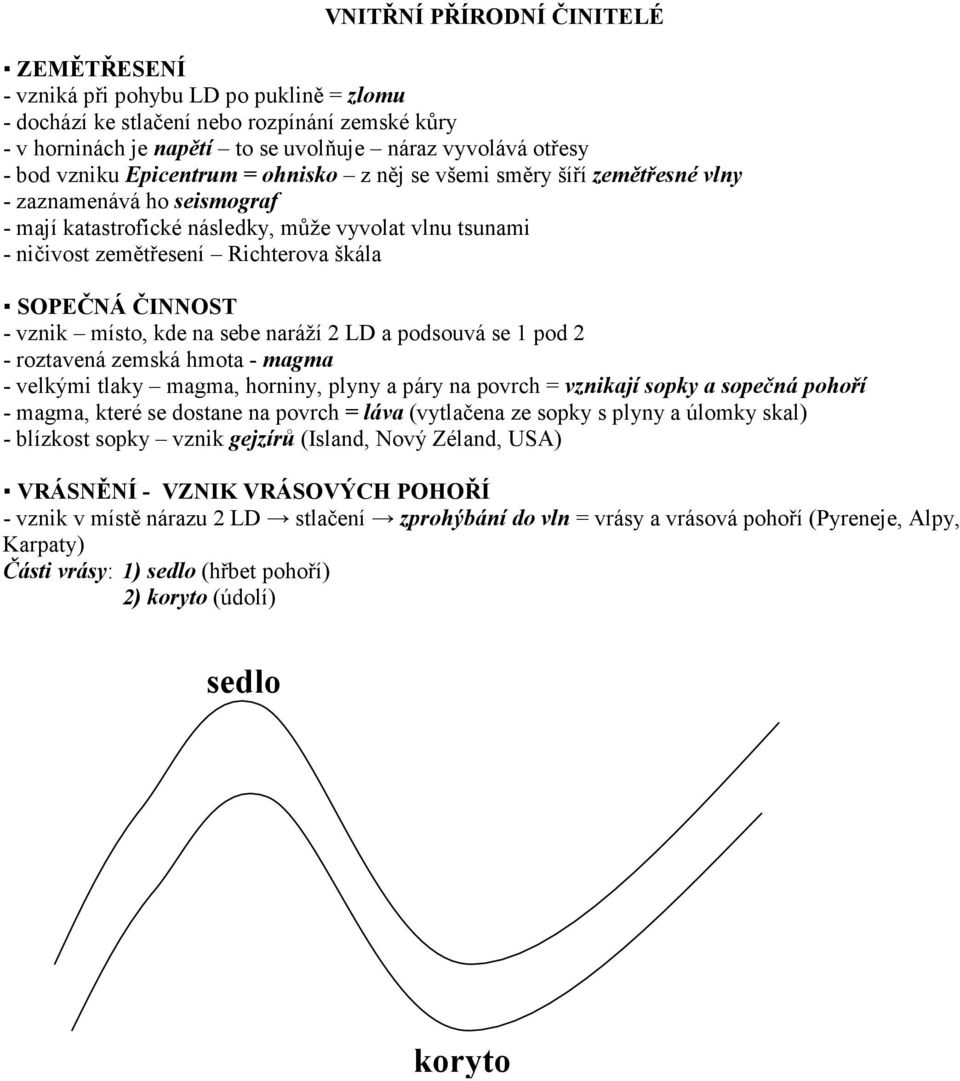 SOPEČNÁ ČINNOST - vznik místo, kde na sebe naráží 2 LD a podsouvá se 1 pod 2 - roztavená zemská hmota - magma - velkými tlaky magma, horniny, plyny a páry na povrch = vznikají sopky a sopečná pohoří
