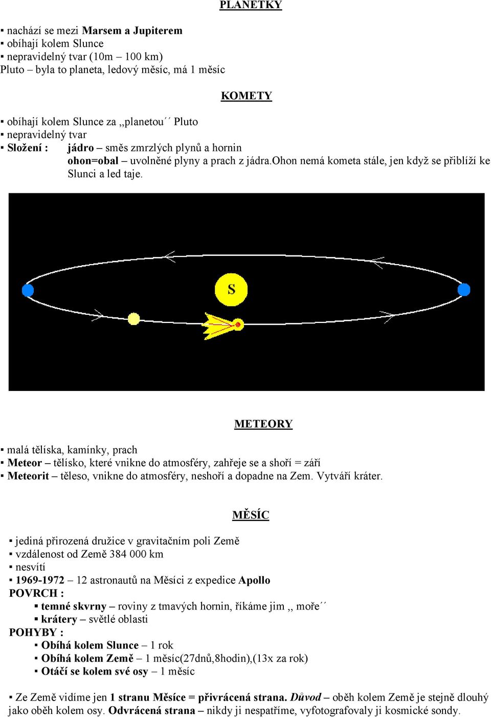 METEORY malá tělíska, kamínky, prach Meteor tělísko, které vnikne do atmosféry, zahřeje se a shoří = září Meteorit těleso, vnikne do atmosféry, neshoří a dopadne na Zem. Vytváří kráter.