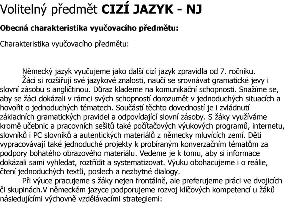 Snažíme se, aby se žáci dokázali v rámci svých schopností dorozumět v jednoduchých situacích a hovořit o jednoduchých tématech.