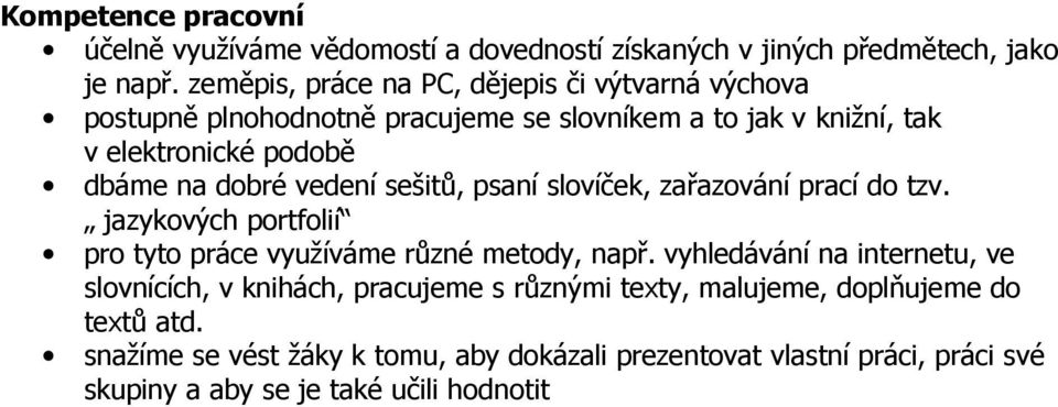 dobré vedení sešitů, psaní slovíček, zařazování prací do tzv. jazykových portfolií pro tyto práce využíváme různé metody, např.