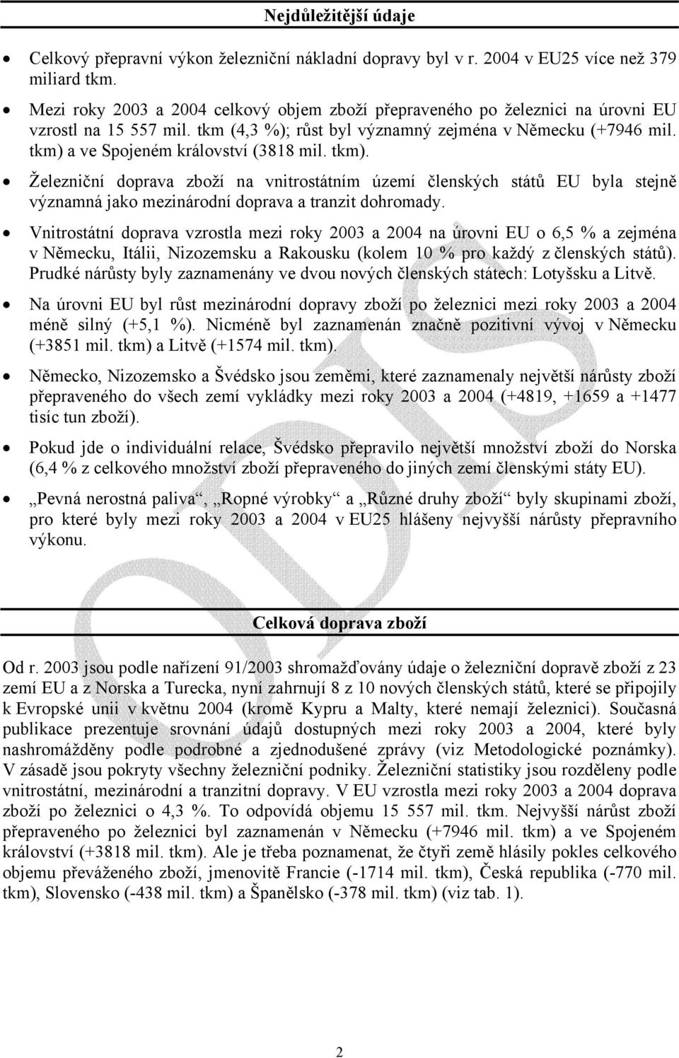 tkm) a ve Spojeném království (3818 mil. tkm). Železniční doprava zboží na vnitrostátním území členských států EU byla stejně významná jako mezinárodní doprava a tranzit dohromady.